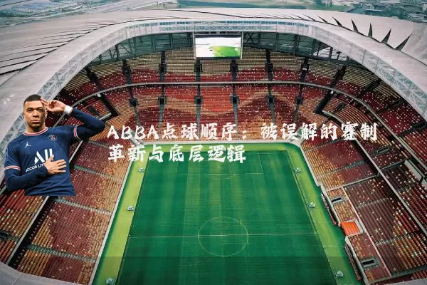 ABBA点球顺序:被误解的赛制革新与底层逻辑