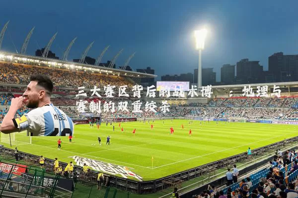 三大赛区背后的战术博弈:地理与赛制的双重绞杀