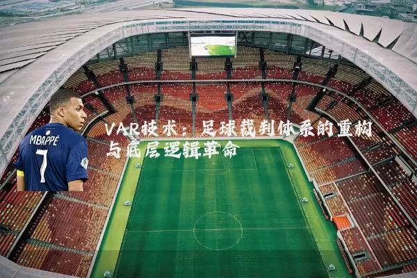 VAR技术:足球裁判体系的重构与底层逻辑革命