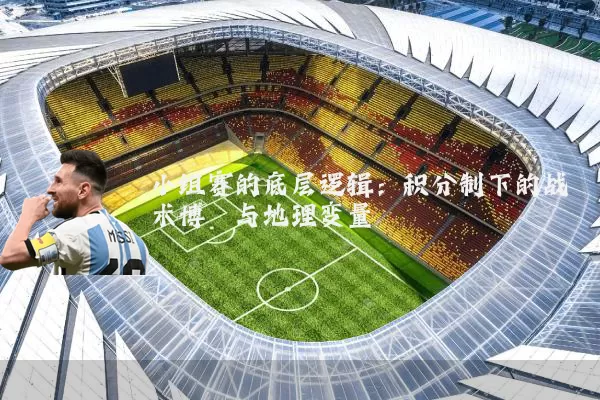 小组赛的底层逻辑：积分制下的战术博弈与地理变量