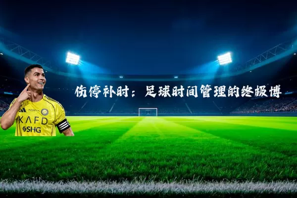 伤停补时：足球时间管理的终极博弈