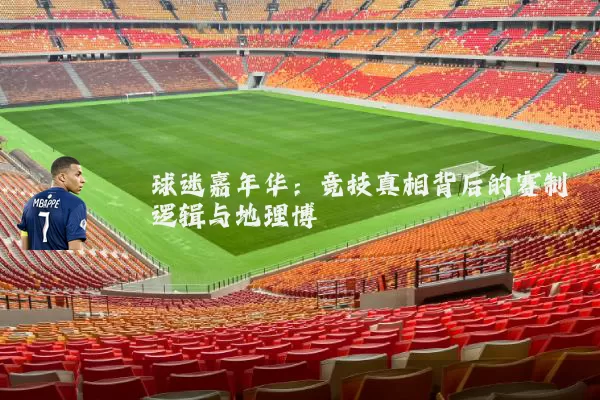 球迷嘉年华：竞技真相背后的赛制逻辑与地理博弈