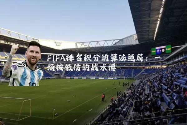 FIFA排名积分的算法迷局:一场被低估的战术博弈