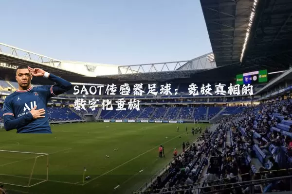 SAOT传感器足球:竞技真相的数字化重构