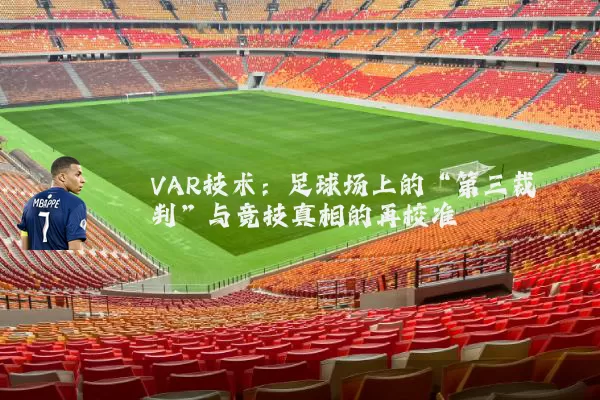 VAR技术:足球场上的“第三裁判”与竞技真相的再校准