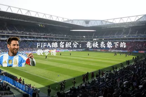 FIFA排名积分：竞技表象下的数学博弈